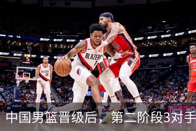中国男篮晋级后，第二阶段3对手确定！日本不放水，中国台北出线